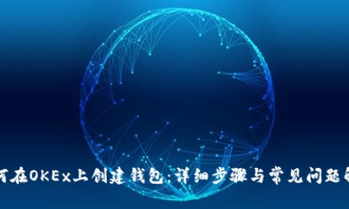如何在OKEx上创建钱包：详细步骤与常见问题解答