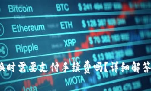  TP钱包兑换时需要支付手续费吗？详细解答与注意事项