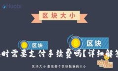  TP钱包兑换时需要支付手续费吗？详细解答与注