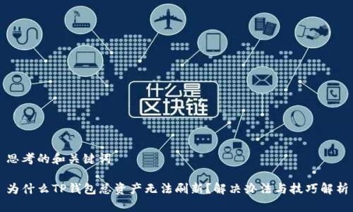 思考的和关键词

为什么TP钱包总资产无法刷新？解决办法与技巧解析