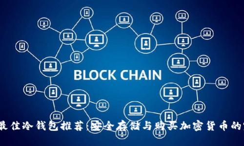 2023年最佳冷钱包推荐：安全存储与购买加密货币的完美选择