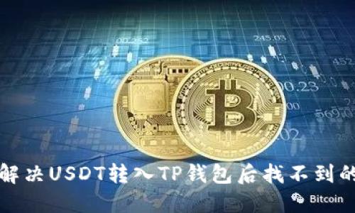 如何解决USDT转入TP钱包后找不到的问题