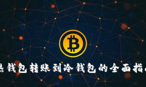热钱包转账到冷钱包的全面指南