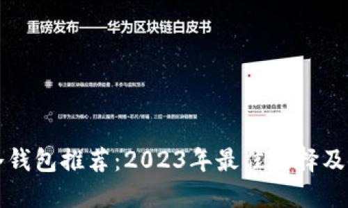 比特币冷钱包推荐：2023年最佳选择及使用指南