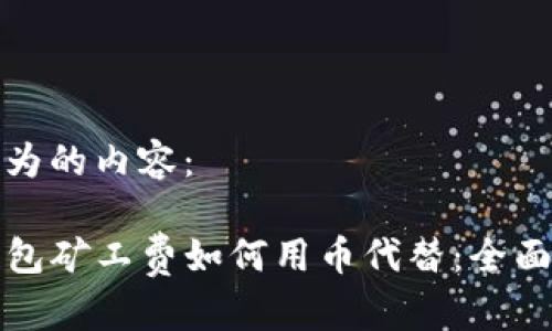 以下为的内容：

TP钱包矿工费如何用币代替：全面指南