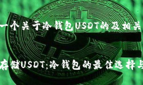 为您提供一个关于冷钱包USDT的及相关内容


如何安全存储USDT：冷钱包的最佳选择与使用指南