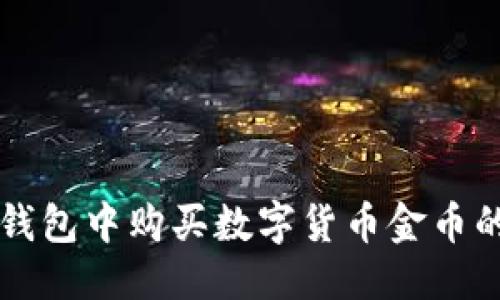 的优质

如何在TP钱包中购买数字货币金币的实用指南
