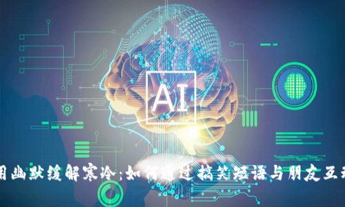 用幽默缓解寒冷：如何通过搞笑短语与朋友互动