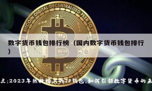 《盘点：2023年热搜榜上的TP钱包，如何引领数字货币的未来》