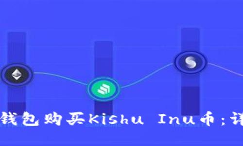 推荐：

如何通过TP钱包购买Kishu Inu币：详细操作指南